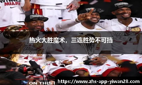 热火大胜魔术,三连胜势不可挡