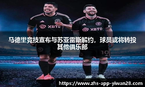 马德里竞技宣布与苏亚雷斯解约，球员或将转投其他俱乐部