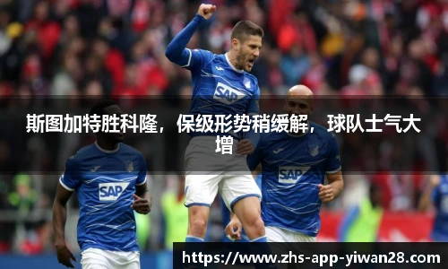 斯图加特胜科隆,保级形势稍缓解,球队士气大增