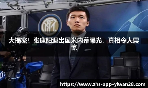 大揭密!张康阳退出国米内幕曝光,真相令人震惊