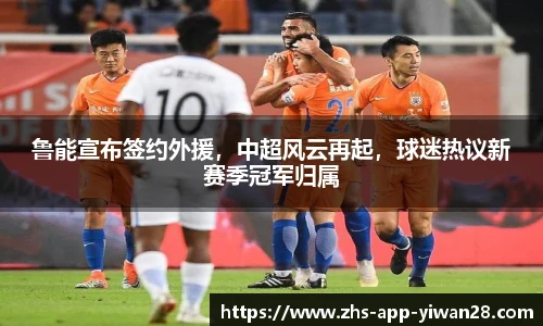 鲁能宣布签约外援，中超风云再起，球迷热议新赛季冠军归属