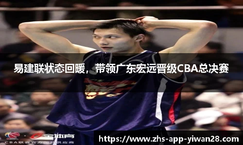 易建联状态回暖,带领广东宏远晋级CBA总决赛