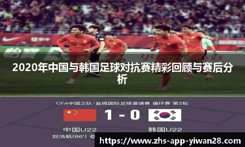 2020年中国与韩国足球对抗赛精彩回顾与赛后分析