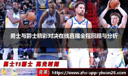 勇士与爵士精彩对决在线直播全程回顾与分析